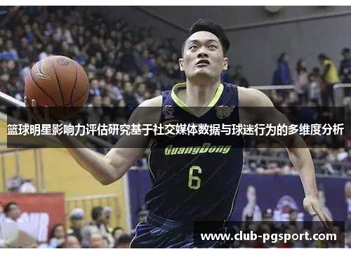 篮球明星影响力评估研究基于社交媒体数据与球迷行为的多维度分析