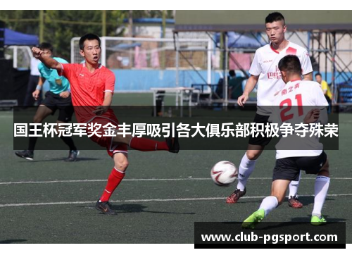国王杯冠军奖金丰厚吸引各大俱乐部积极争夺殊荣