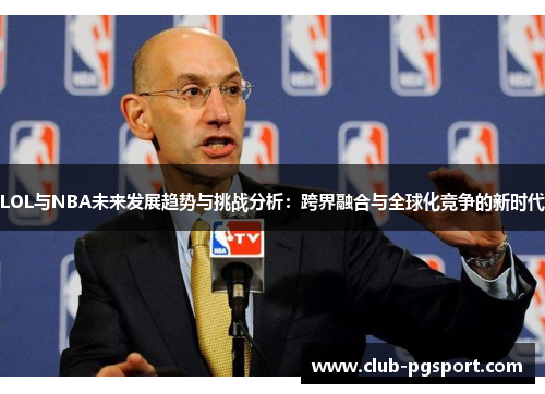 LOL与NBA未来发展趋势与挑战分析：跨界融合与全球化竞争的新时代