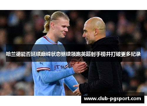 哈兰德能否延续巅峰状态继续领跑英超射手榜并打破更多纪录