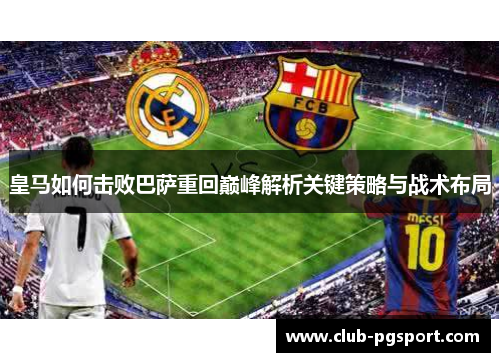 皇马如何击败巴萨重回巅峰解析关键策略与战术布局