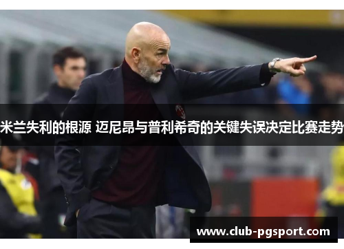 米兰失利的根源 迈尼昂与普利希奇的关键失误决定比赛走势