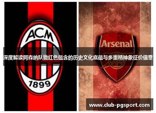 深度解读阿森纳队徽红色蕴含的历史文化底蕴与多重精神象征价值意 深度解读阿森纳队徽红色蕴含的历史文化底蕴与多重精神象征价值意