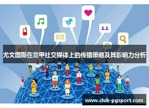 尤文图斯在意甲社交媒体上的传播策略及其影响力分析 尤文图斯在意甲社交媒体上的传播策略及其影响力分析