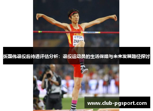张国伟退役后待遇评估分析:退役运动员的生活保障与未来发展路径探讨 张国伟退役后待遇评估分析:退役运动员的生活保障与未来发展路径探讨