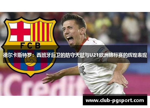 德尔卡斯特罗：西班牙后卫的防守天赋与U21欧洲锦标赛的辉煌表现