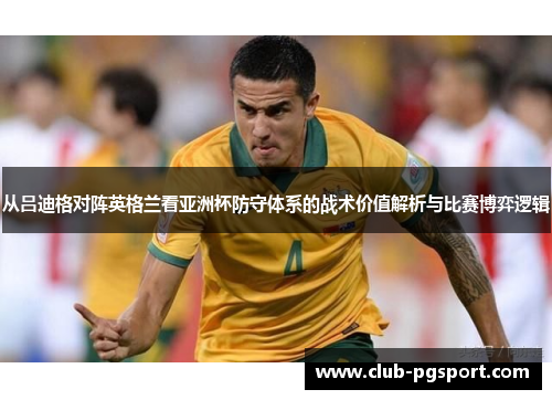 从吕迪格对阵英格兰看亚洲杯防守体系的战术价值解析与比赛博弈逻辑 从吕迪格对阵英格兰看亚洲杯防守体系的战术价值解析与比赛博弈逻辑