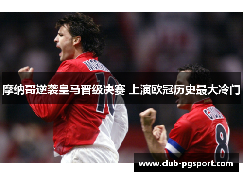 摩纳哥逆袭皇马晋级决赛 上演欧冠历史最大冷门