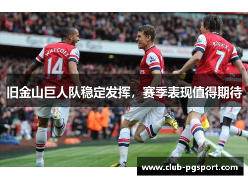 旧金山巨人队稳定发挥,赛季表现值得期待 旧金山巨人队稳定发挥,赛季表现值得期待